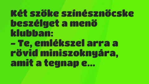 Vicc: Két szőke színésznőcske beszélget a menő klubban:

– Te, emlékszel…