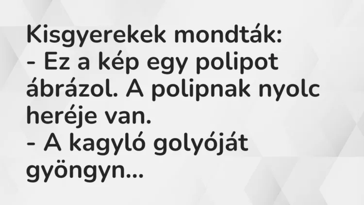 Vicc: Kisgyerekek mondták:
– Ez a kép egy polipot ábrázol. A polipnak… Vicc: Kisgyerekek mondták:
– Ez a kép egy polipot ábrázol. A polipnak…