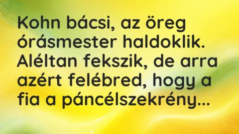 Vicc: Kohn bácsi, az öreg órásmester haldoklik. Aléltan fekszik, de arra…
