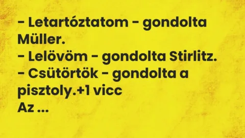Vicc: – Letartóztatom – gondolta Müller.

– Lelövöm – gondolta…