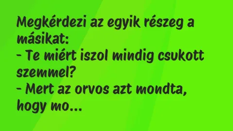 Vicc: Megkérdezi az egyik részeg a másikat:

– Te miért iszol mindig…