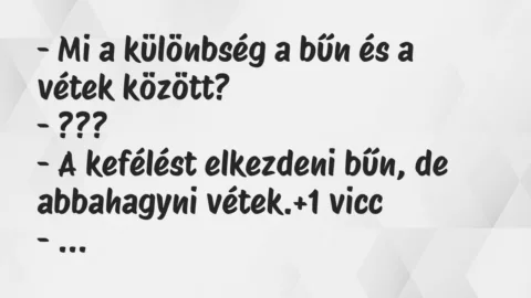 Vicc: – Mi a különbség a bűn és a vétek között?
– ???
– A kefélést… Vicc: – Mi a különbség a bűn és a vétek között?
– ???
– A kefélést…