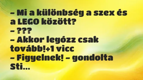 Vicc: – Mi a különbség a szex és a LEGO között?

– ???

– Akkor…