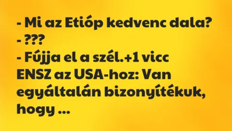 Vicc: – Mi az Etióp kedvenc dala?

– ???

– Fújja el a szél.