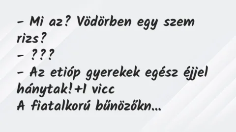 Vicc: – Mi az? Vödörben egy szem rizs?

– ???

– Az etióp gyerekek…