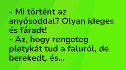 Vicc: – Mi történt az anyósoddal? Olyan ideges és fáradt!

– Az, hogy…