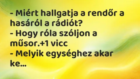Vicc: – Miért hallgatja a rendőr a hasáról a rádiót?
– Hogy róla… Vicc: – Miért hallgatja a rendőr a hasáról a rádiót?
– Hogy róla…