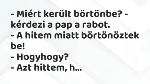 Vicc: – Miért került börtönbe? – kérdezi a pap a rabot.

– A hitem miatt…