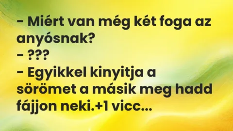 Vicc: – Miért van még két foga az anyósnak?

– ???

– Egyikkel…
