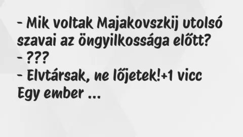 Vicc: – Mik voltak Majakovszkij utolsó szavai az öngyilkossága előtt?
-… Vicc: – Mik voltak Majakovszkij utolsó szavai az öngyilkossága előtt?
-…