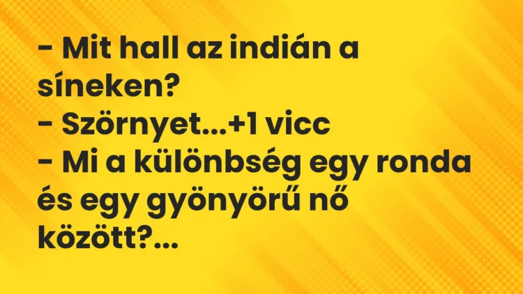 Vicc: – Mit hall az indián a síneken?
– Szörnyet… Vicc: – Mit hall az indián a síneken?
– Szörnyet…