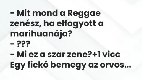 Vicc: – Mit mond a Reggae zenész, ha elfogyott a marihuanája?

-…