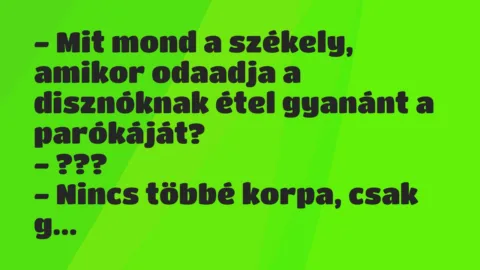 Vicc: – Mit mond a székely, amikor odaadja a disznóknak étel gyanánt a…