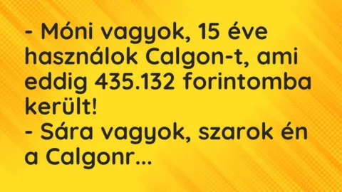 Vicc: – Móni vagyok, 15 éve használok Calgon-t, ami eddig 435.132 forintomba…