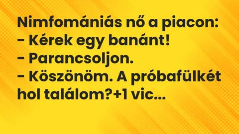 Vicc: Nimfomániás nő a piacon:

– Kérek egy banánt!

-…