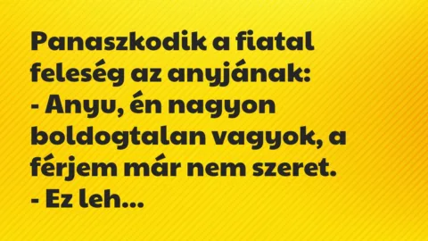 Vicc: Panaszkodik a fiatal feleség az anyjának:

– Anyu, én nagyon…