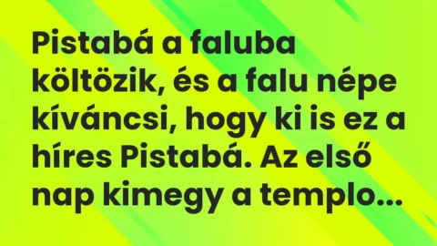 Vicc: Pistabá a faluba költözik, és a falu népe kíváncsi, hogy ki is ez a híres Pistabá…