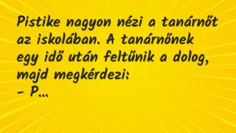 Vicc: Pistike nagyon nézi a tanárnőt az iskolában. A tanárnőnek egy idő után… Vicc: Pistike nagyon nézi a tanárnőt az iskolában. A tanárnőnek egy idő után…