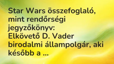 Vicc: Star Wars összefoglaló, mint rendőrségi jegyzőkönyv:
Elkövető D…. Vicc: Star Wars összefoglaló, mint rendőrségi jegyzőkönyv:
Elkövető D….