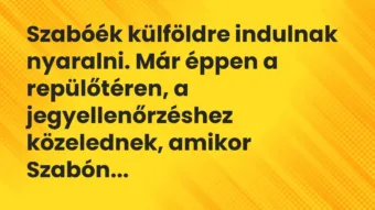 Vicc: Szabóék külföldre indulnak nyaralni. Már éppen a repülőtéren, a…