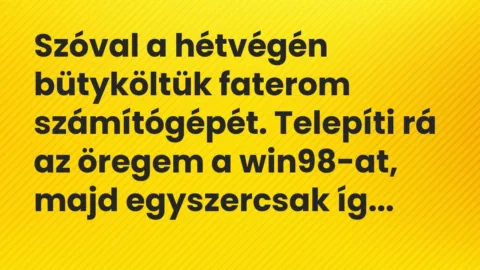 Vicc: Szóval a hétvégén bütyköltük faterom számítógépét. Telepíti rá az…
