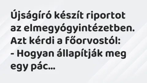 Vicc: Újságíró készít riportot az elmegyógyintézetben. Azt kérdi a…