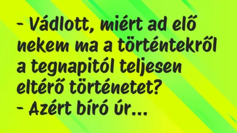 Vicc: – Vádlott, miért ad elő nekem ma a történtekről a tegnapitól teljesen…