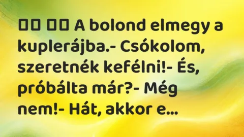 Viccek: 
		  
		  A bolond elmegy a kuplerájba.- Csókolom,…