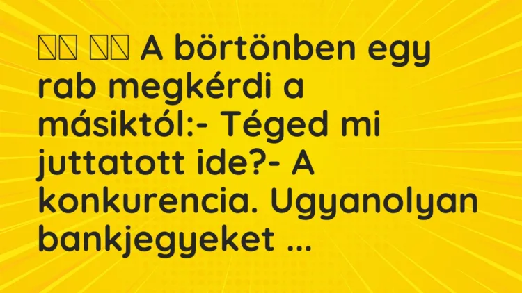 Viccek:
A börtönben egy rab megkérdi a másiktól:-… Viccek:
A börtönben egy rab megkérdi a másiktól:-…