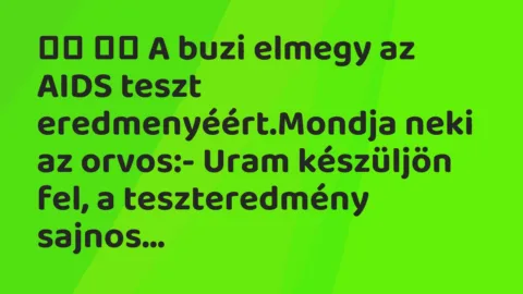 Viccek: 
		  
		  A buzi elmegy az AIDS teszt…
