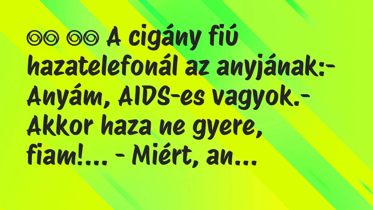 Viccek: 
		  
		  A cigány fiú hazatelefonál az anyjának:-…