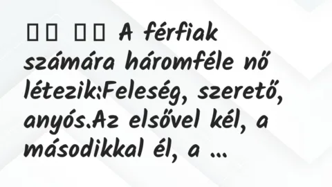Viccek: 
		  
		  A férfiak számára háromféle nő…