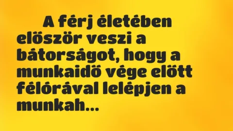 Viccek: 
		  
		  A férj életében először veszi a bátorságot, hogy …