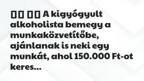 Viccek:
A kigyógyult alkoholista bemegy a… Viccek:
A kigyógyult alkoholista bemegy a…