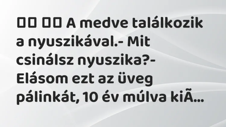 Viccek:
A medve találkozik a nyuszikával.- Mit… Viccek:
A medve találkozik a nyuszikával.- Mit…