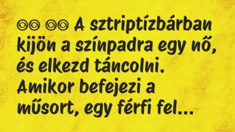 Viccek: 
		  
		  A sztriptízbárban kijön a színpadra egy nő, és…