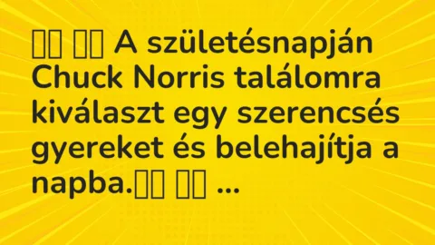 Viccek: 
		  
		  A születésnapján Chuck Norris találomra kiválaszt…