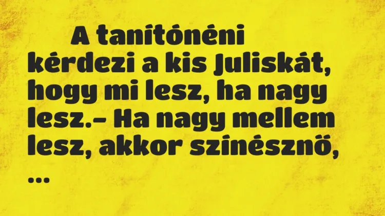 Viccek:
A tanítónéni kérdezi a kis Juliskát, hogy mi… Viccek:
A tanítónéni kérdezi a kis Juliskát, hogy mi…