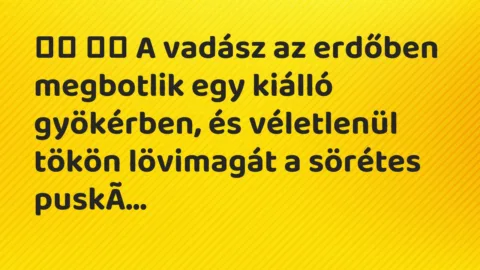 Viccek:
A vadász az erdőben megbotlik egy kiálló… Viccek:
A vadász az erdőben megbotlik egy kiálló…