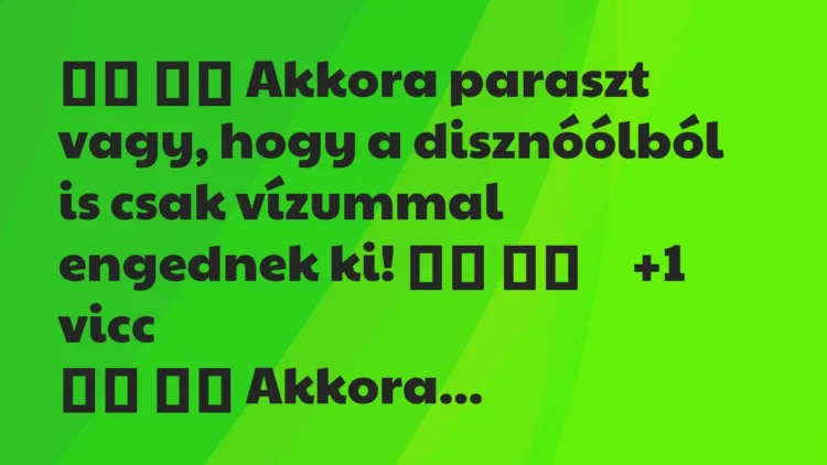 Viccek:
Akkora paraszt vagy, hogy a disznóólból is csak… Viccek:
Akkora paraszt vagy, hogy a disznóólból is csak…