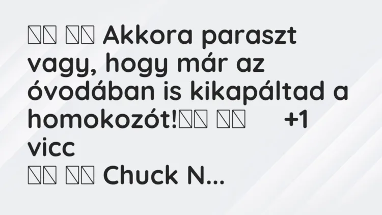 Viccek:
Akkora paraszt vagy, hogy már az óvodában is… Viccek:
Akkora paraszt vagy, hogy már az óvodában is…