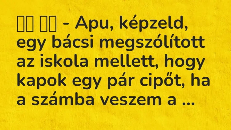 Viccek:
– Apu, képzeld, egy bácsi megszólított az iskola … Viccek:
– Apu, képzeld, egy bácsi megszólított az iskola …