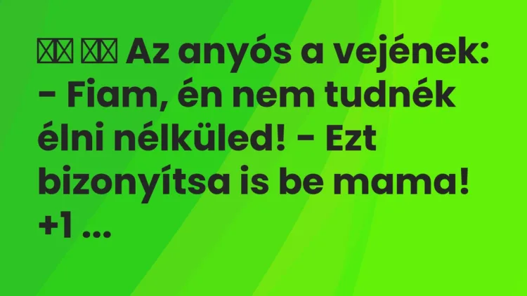 Viccek:
Az anyós a vejének: – Fiam, én nem tudnék élni… Viccek:
Az anyós a vejének: – Fiam, én nem tudnék élni…