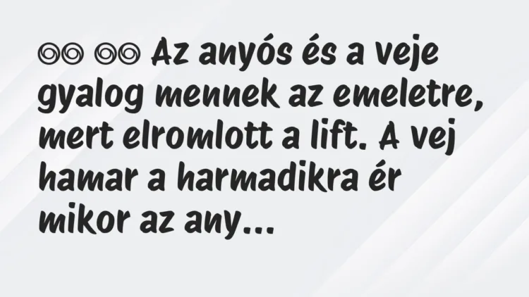 Viccek:
Az anyós és a veje gyalog mennek az emeletre,… Viccek:
Az anyós és a veje gyalog mennek az emeletre,…