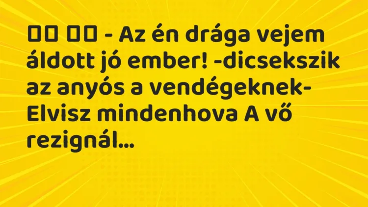 Viccek:
– Az én drága vejem áldott jó ember! -dicsekszik … Viccek:
– Az én drága vejem áldott jó ember! -dicsekszik …