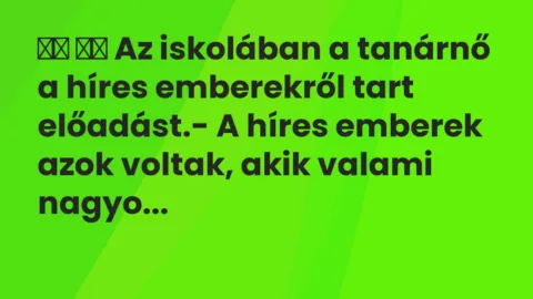 Viccek:
Az iskolában a tanárnő a híres emberekről tart… Viccek:
Az iskolában a tanárnő a híres emberekről tart…
