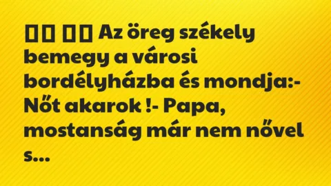 Viccek: 
		  
		  Az öreg székely bemegy a városi bordélyházba és…