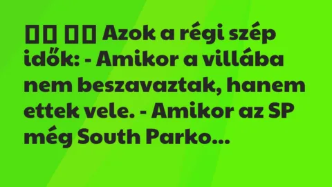 Viccek: 
		  
		  Azok a régi szép idők: – Amikor a villába nem…