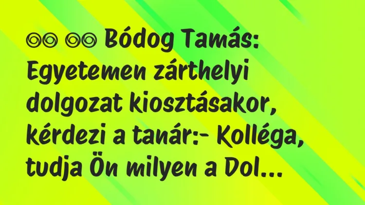 Viccek:
Bódog Tamás: Egyetemen zárthelyi dolgozat… Viccek:
Bódog Tamás: Egyetemen zárthelyi dolgozat…