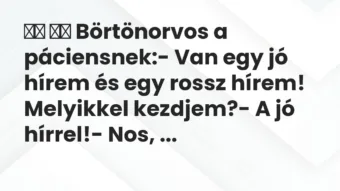 Viccek: 
		  
		  Börtönorvos a páciensnek:- Van egy jó hírem…